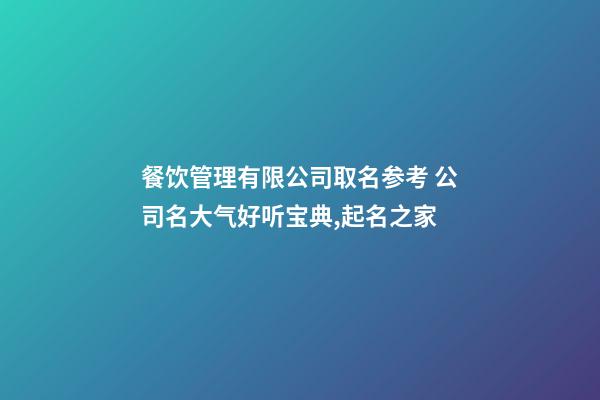 餐饮管理有限公司取名参考 公司名大气好听宝典,起名之家-第1张-公司起名-玄机派